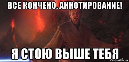 все кончено, аннотирование! я стою выше тебя
