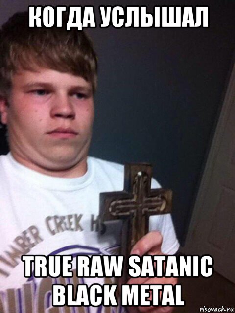 когда услышал true raw satanic black metal, Мем    Пацан с крестом