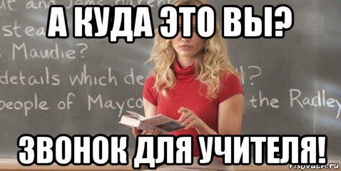 а куда это вы? звонок для учителя!, Мем плохая училка