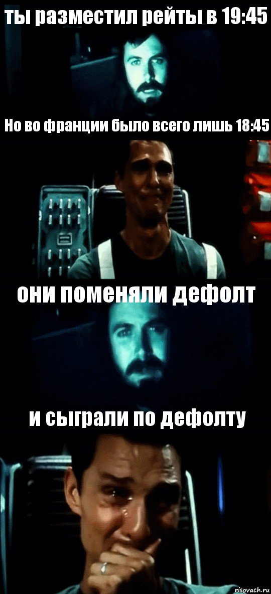 ты разместил рейты в 19:45 Но во франции было всего лишь 18:45 они поменяли дефолт и сыграли по дефолту, Комикс Привет пап прости что пропал (Интерстеллар)