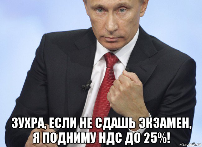  зухра, если не сдашь экзамен, я подниму ндс до 25%!, Мем Путин показывает кулак