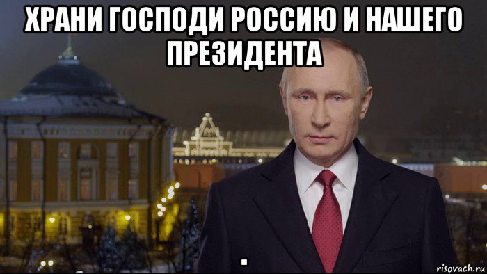 храни господи россию и нашего президента .