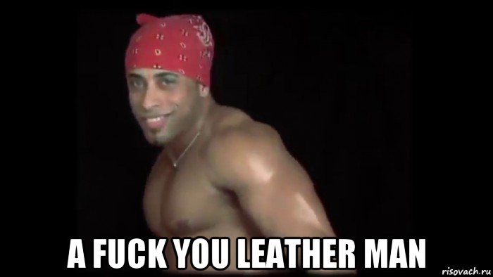  a fuck you leather man