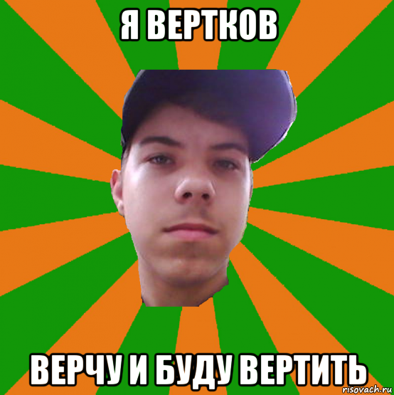 я вертков верчу и буду вертить
