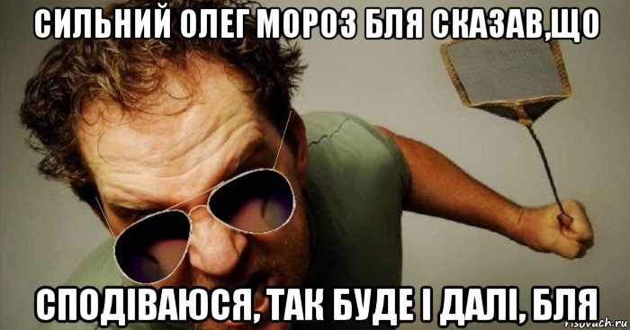 сильний олег мороз бля сказав,що сподіваюся, так буде і далі, бля