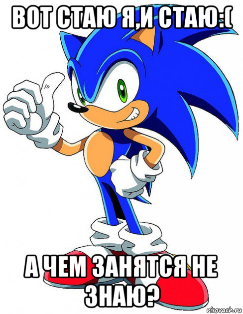 вот стаю я,и стаю:( а чем занятся не знаю?, Мем Sonic X