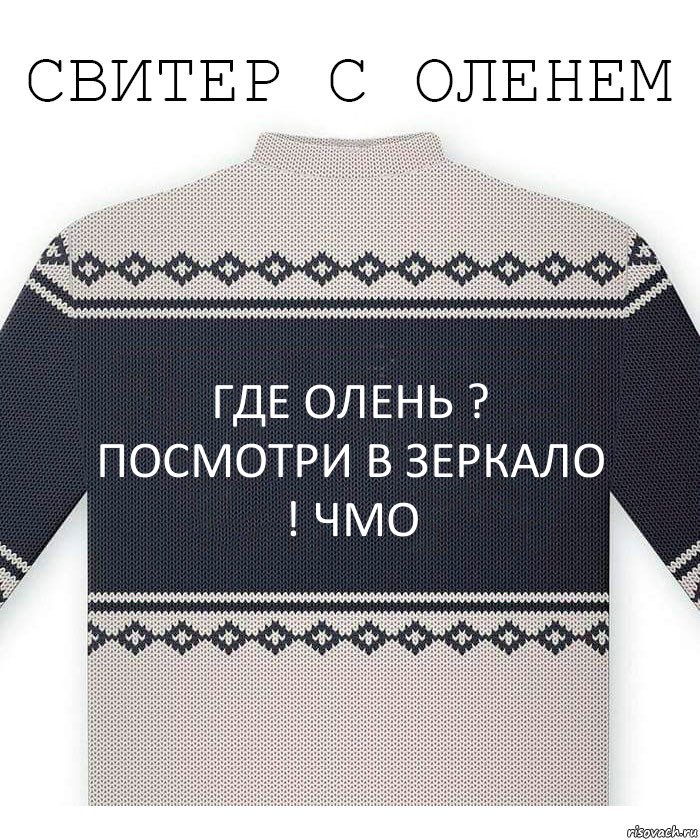 Где олень ? Посмотри в зеркало ! Чмо, Комикс  Свитер с оленем