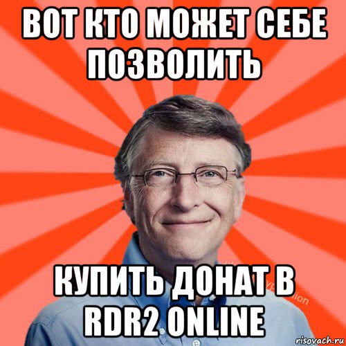 вот кто может себе позволить купить донат в rdr2 online, Мем Типичный Миллиардер (Билл Гейст)