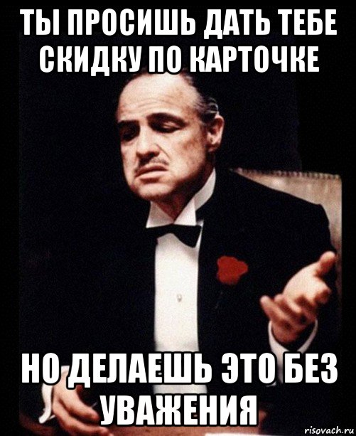 ты просишь дать тебе скидку по карточке но делаешь это без уважения, Мем ты делаешь это без уважения