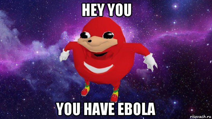 hey you you have ebola, Мем Угандский Наклз