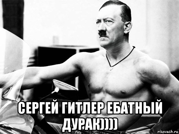  сергей гитлер ебатный дурак))))