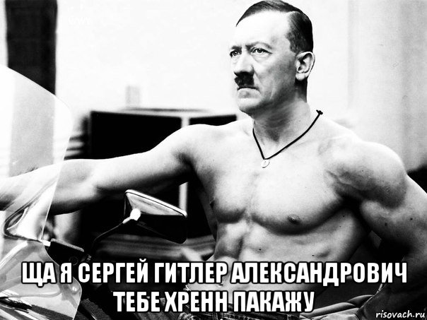  ща я сергей гитлер александрович тебе хренн пакажу