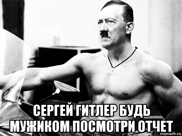  сергей гитлер будь мужиком посмотри отчет, Мем Адольфик Гитлер