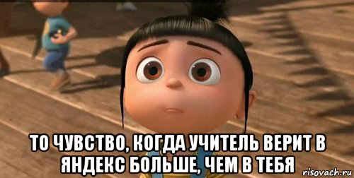  то чувство, когда учитель верит в яндекс больше, чем в тебя, Мем    Агнес Грю