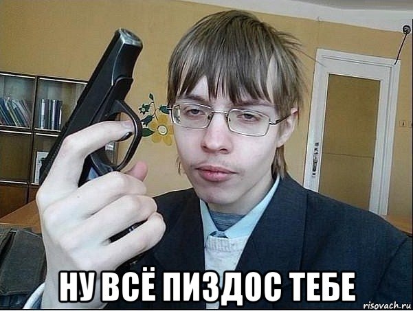  ну всё пиздос тебе
