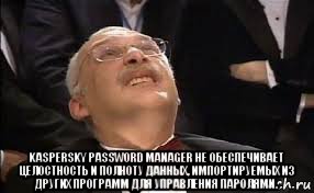  kaspersky password manager не обеспечивает целостность и полноту данных, импортируемых из других программ для управления паролями., Мем Александр Друзь