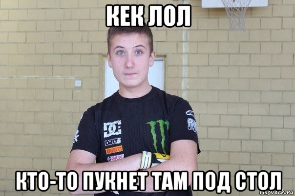 кек лол кто-то пукнет там под стол