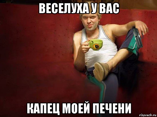 веселуха у вас капец моей печени