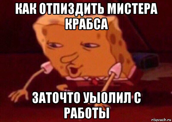 как отпиздить мистера крабса заточто уыолил с работы, Мем    Bettingmemes