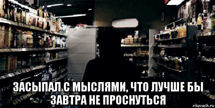  засыпал с мыслями, что лучше бы завтра не проснуться