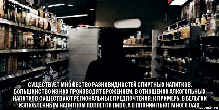  существует множество разновидностей спиртных напитков, большинство из них производят брожением. в отношении алкогольных напитков существуют региональные предпочтения: к примеру, в бельгии излюбленным напитком является пиво, а в японии пьют много саке