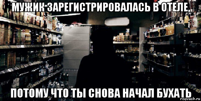 мужик зарегистрировалась в отеле, потому что ты снова начал бухать