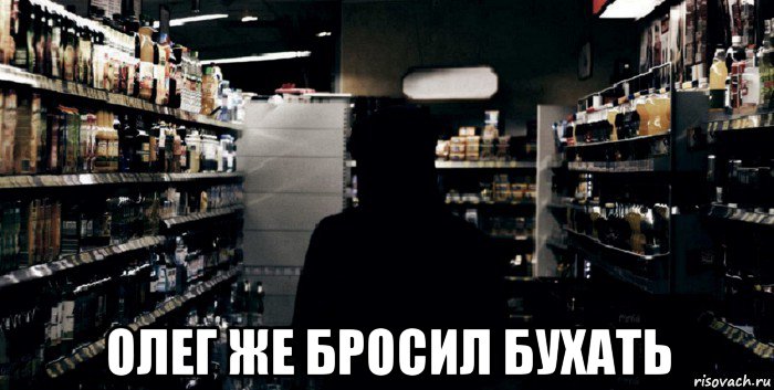  олег же бросил бухать