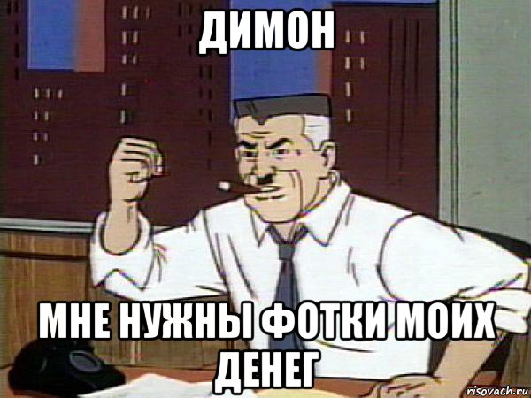 димон мне нужны фотки моих денег, Мем Человек паук - Jonah Jameson