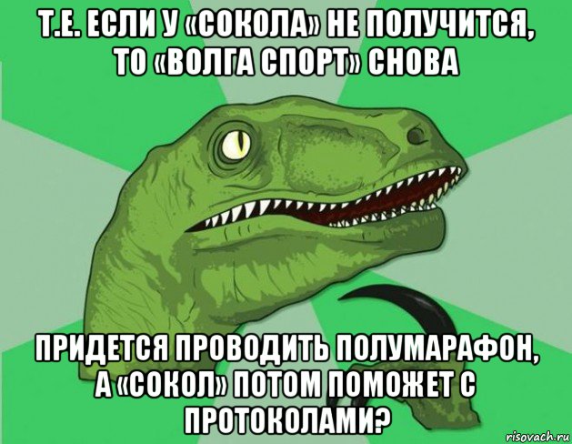 т.е. если у «сокола» не получится, то «волга спорт» снова придется проводить полумарафон, а «сокол» потом поможет с протоколами?