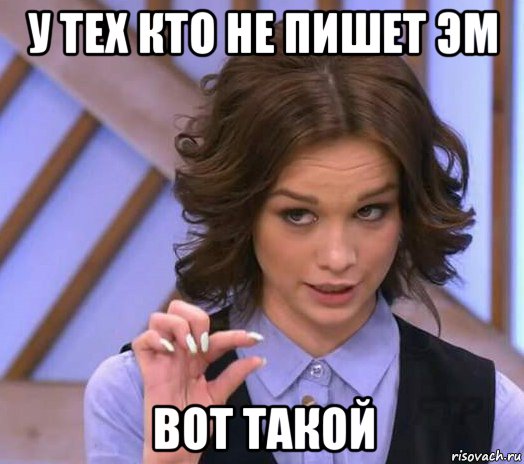 у тех кто не пишет эм вот такой