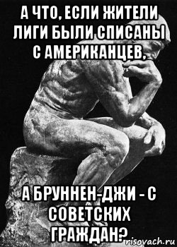 а что, если жители лиги были списаны с американцев, а бруннен-джи - с советских граждан?, Мем Философия