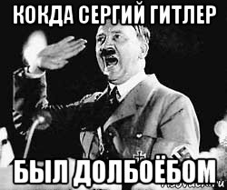 кокда сергий гитлер был долбоёбом