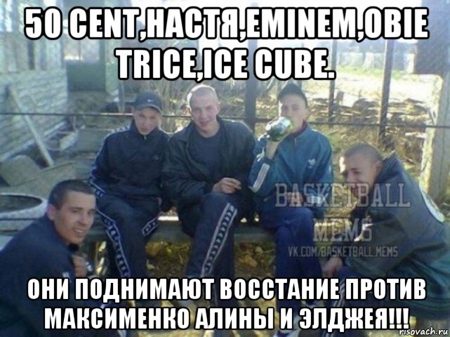 50 cent,настя,eminem,obie trice,ice cube. они поднимают восстание против максименко алины и элджея!!!