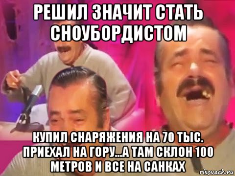 решил значит стать сноубордистом купил снаряжения на 70 тыс. приехал на гору...а там склон 100 метров и все на санках