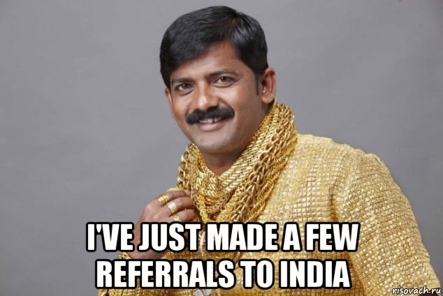  i've just made a few referrals to india