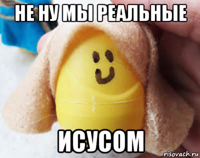 не ну мы реальные исусом
