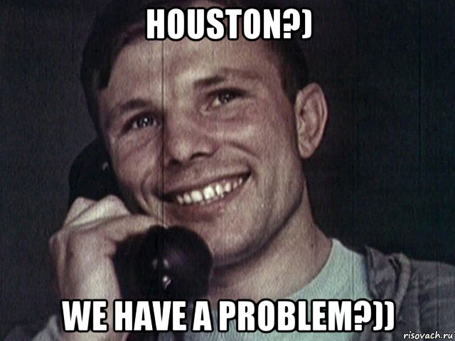 houston?) we have a problem?))