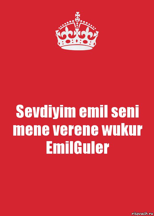 Sevdiyim emil seni mene verene wukur
EmilGuler, Комикс Keep Calm 3