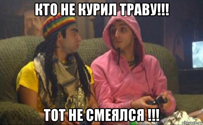 кто не курил траву!!! тот не смеялся !!!