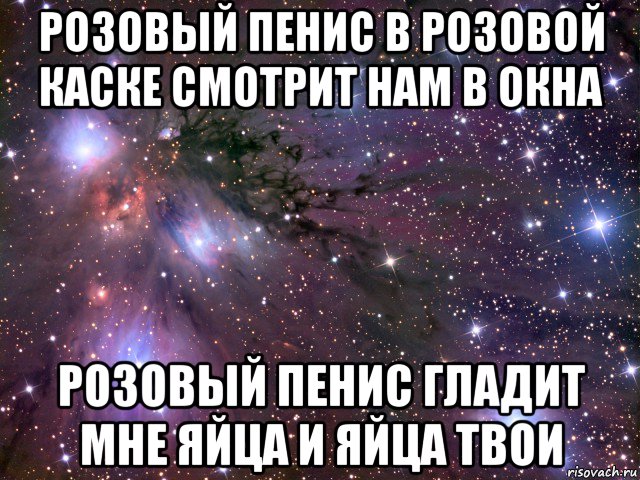 розовый пенис в розовой каске смотрит нам в окна розовый пенис гладит мне яйца и яйца твои, Мем Космос