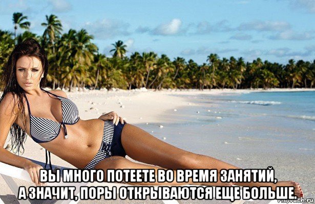  вы много потеете во время занятий, а значит, поры открываются еще больше.