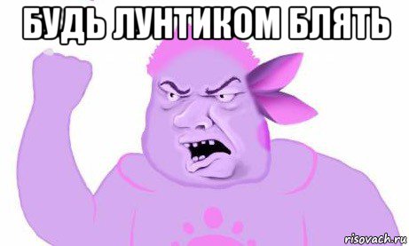 будь лунтиком блять 
