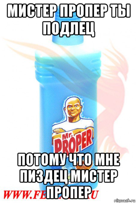 мистер пропер ты подлец потому что мне пиздец мистер пропер
