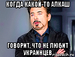 когда какой-то алкаш говорит, что не любит украинцев, Мем мое лицо когда