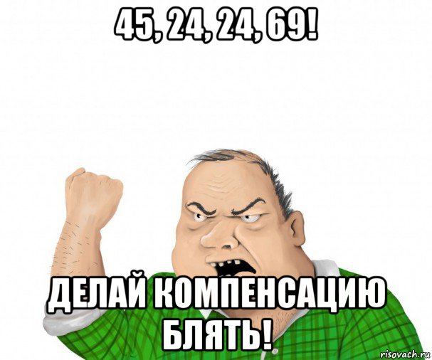 45, 24, 24, 69! делай компенсацию блять!, Мем мужик