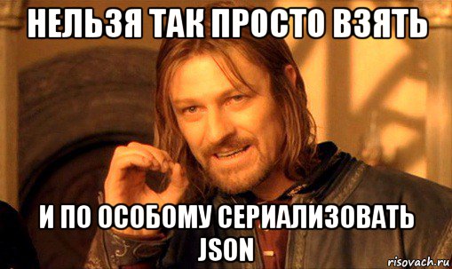 нельзя так просто взять и по особому сериализовать json, Мем Нельзя просто так взять и (Боромир мем)