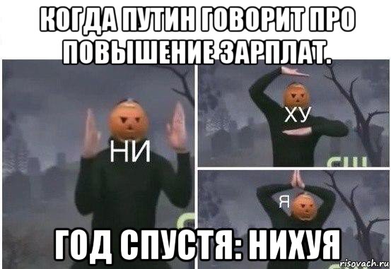 когда путин говорит про повышение зарплат. год спустя: нихуя, Мем  Ни ху Я