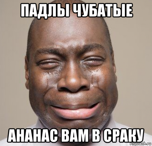 падлы чубатые ананас вам в сраку