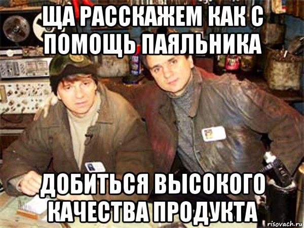 ща расскажем как с помощь паяльника добиться высокого качества продукта, Мем Очумелые ручки
