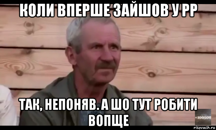 коли вперше зайшов у рр так, непоняв. а шо тут робити вопще, Мем  Охуевающий дед